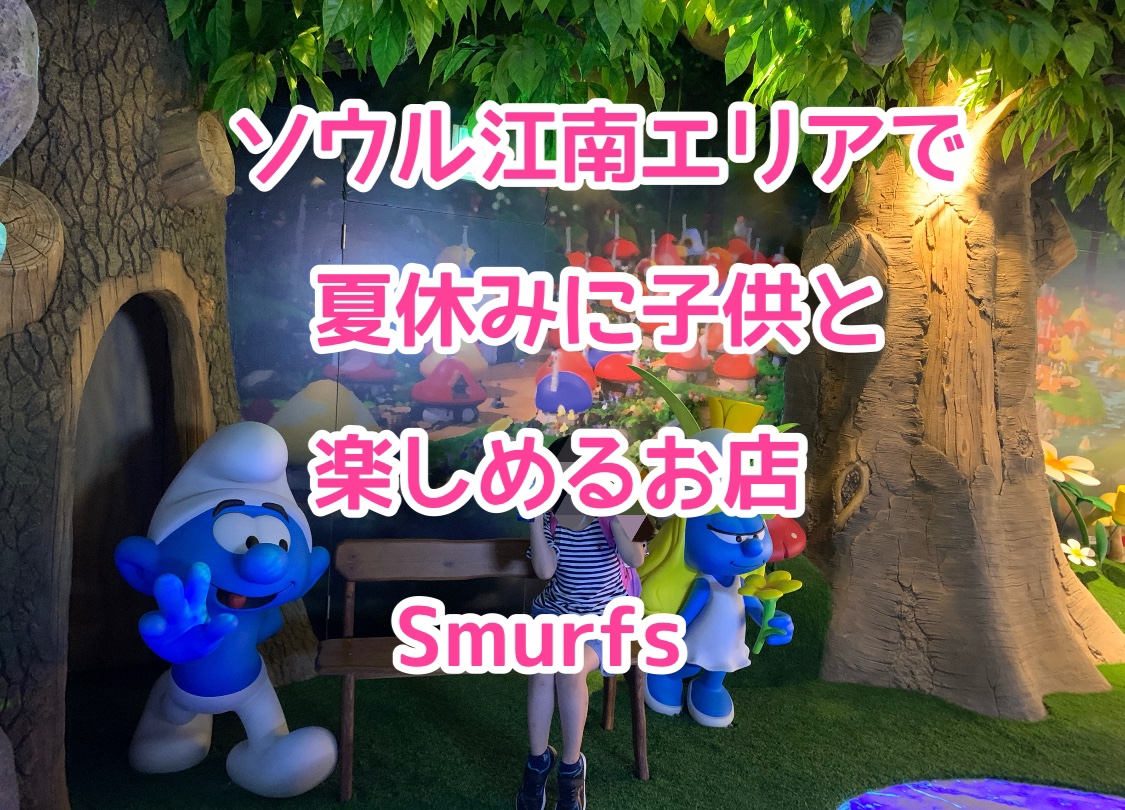 ソウル江南エリアー子どもと一緒に楽しめるお店 Smurfs ひーりんぐまっぷ